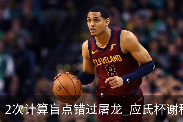 2次计算盲点错过屠龙 应氏杯谢科1点之差负一力辽